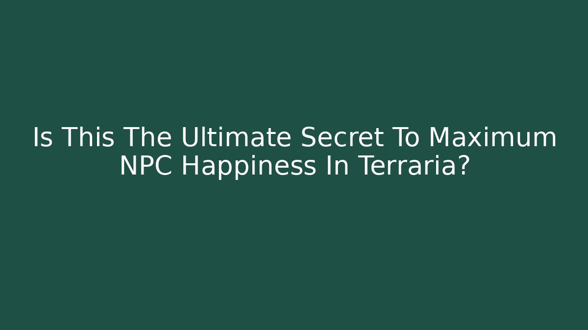 Is This The Ultimate Secret To Maximum NPC Happiness In Terraria?
