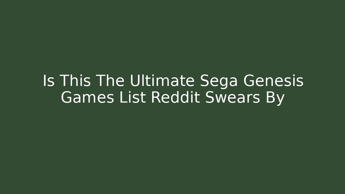 Is This The Ultimate Sega Genesis Games List Reddit Swears By
