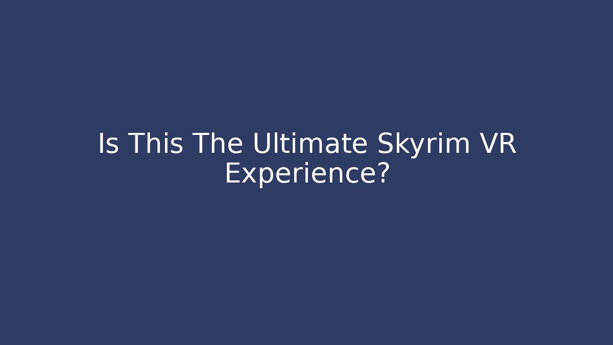Is This The Ultimate Skyrim VR Experience? - Método de Aprovação