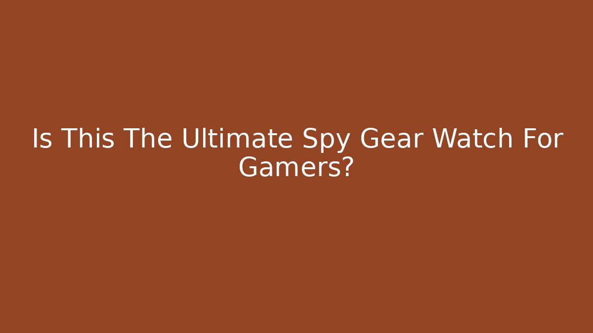 Is This The Ultimate Spy Gear Watch For Gamers?