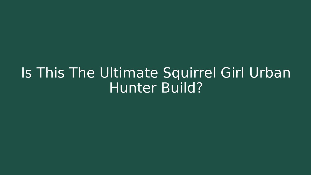 Is This The Ultimate Squirrel Girl Urban Hunter Build?