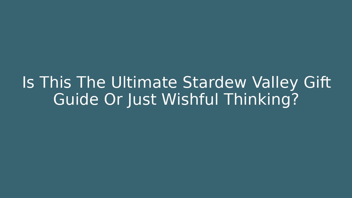 Is This The Ultimate Stardew Valley Gift Guide Or Just Wishful Thinking? - Método de Aprovação