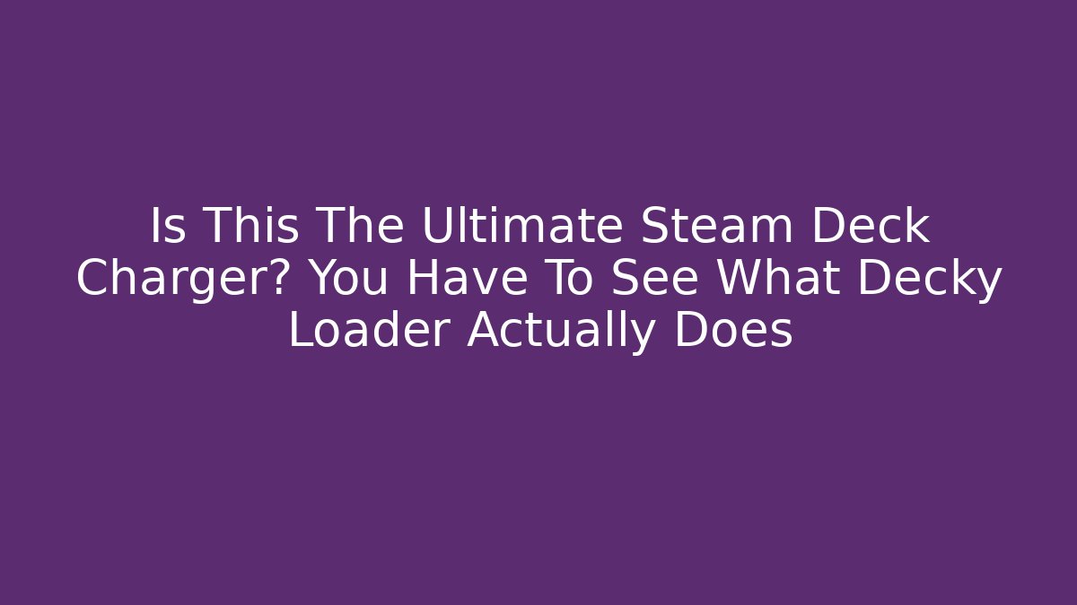 Is This The Ultimate Steam Deck Charger? You Have To See What Decky Loader Actually Does