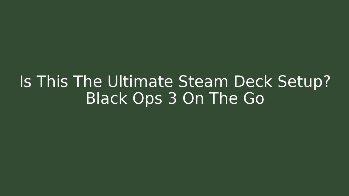 Is This The Ultimate Steam Deck Setup? Black Ops 3 On The Go