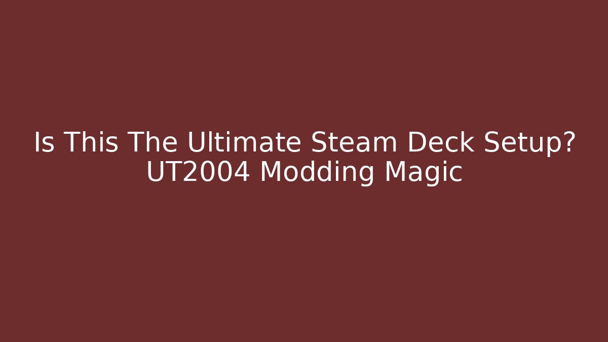 Is This The Ultimate Steam Deck Setup? UT2004 Modding Magic