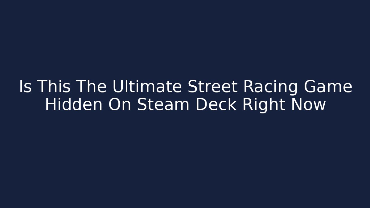 Is This The Ultimate Street Racing Game Hidden On Steam Deck Right Now