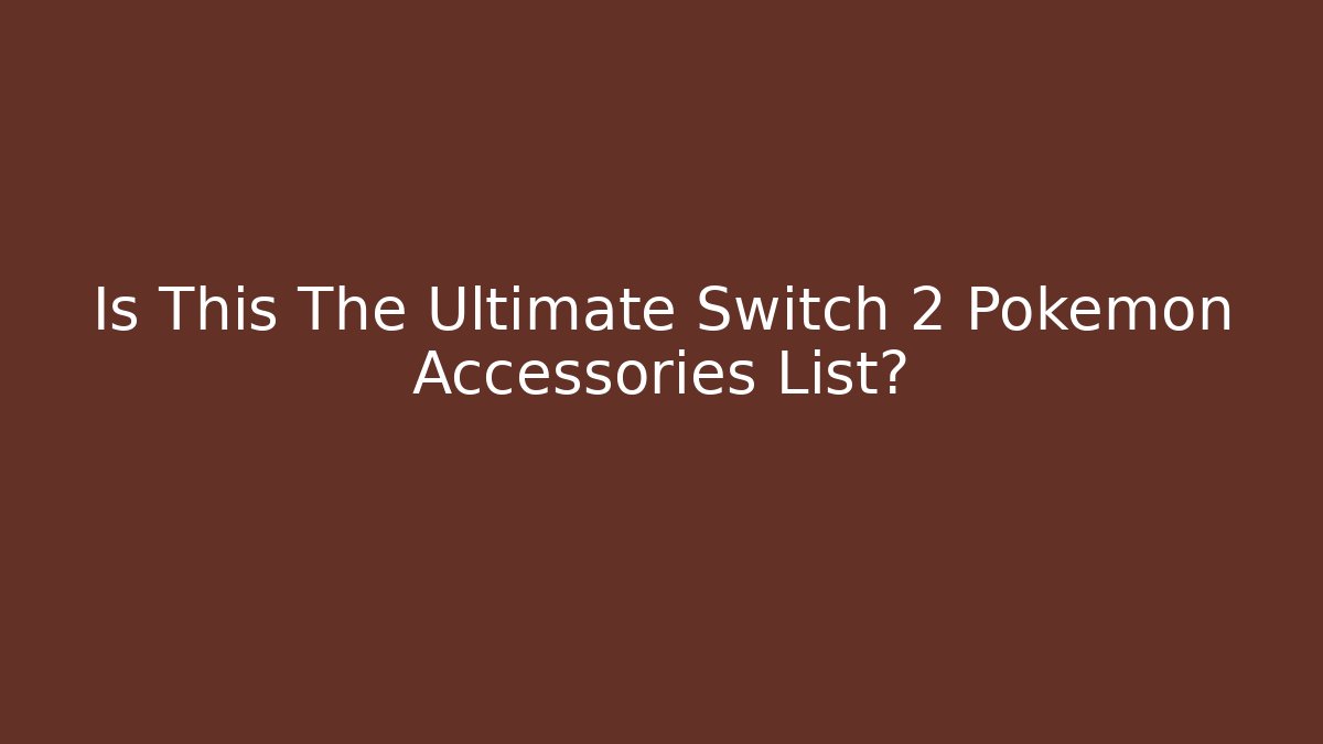 Is This The Ultimate Switch 2 Pokemon Accessories List?