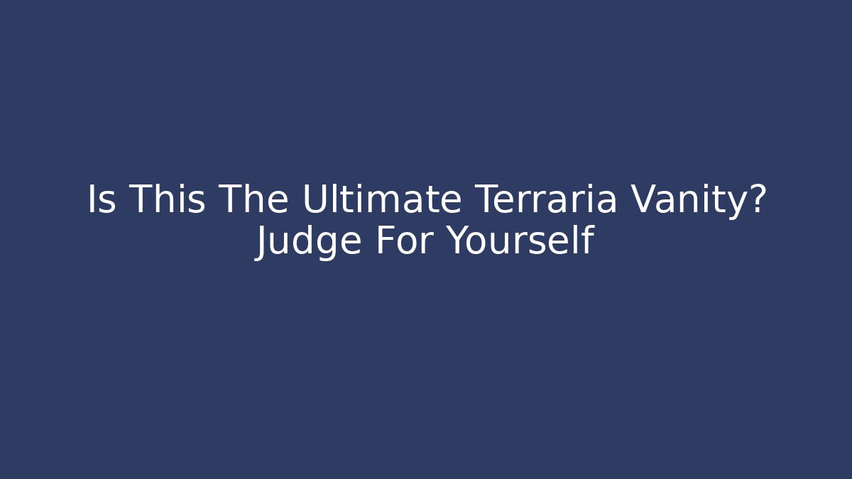 Is This The Ultimate Terraria Vanity? Judge For Yourself