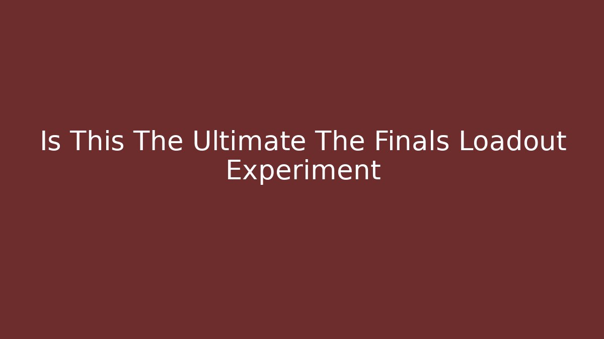 Is This The Ultimate The Finals Loadout Experiment