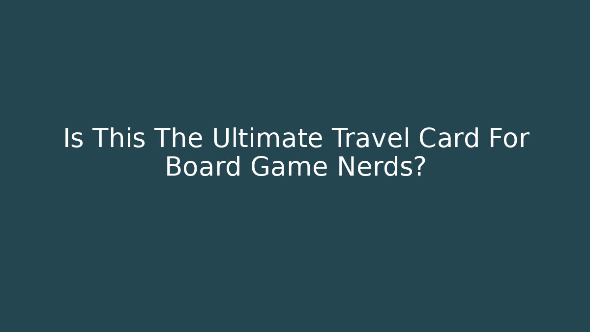 Is This The Ultimate Travel Card For Board Game Nerds?