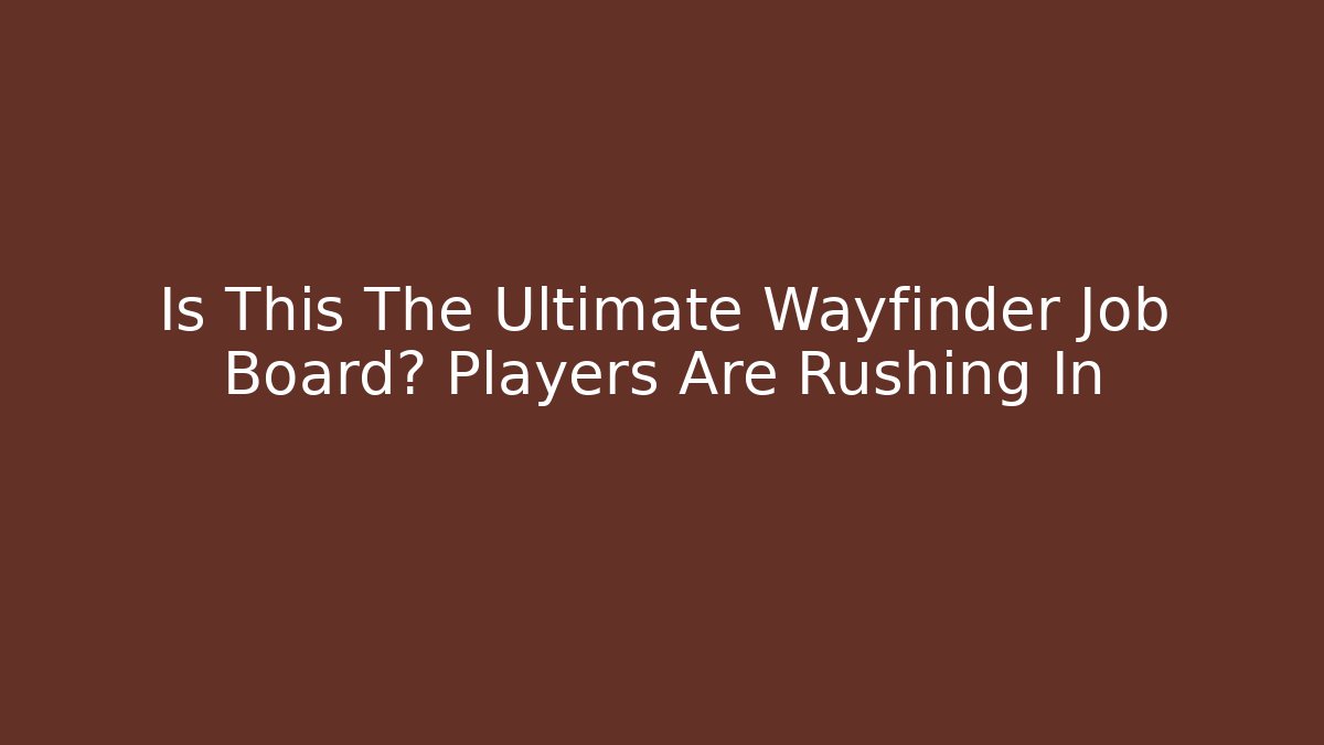 Is This The Ultimate Wayfinder Job Board? Players Are Rushing In