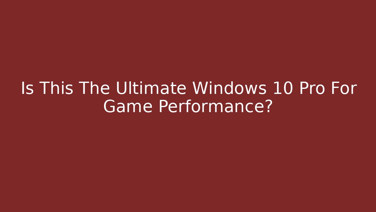 Is This The Ultimate Windows 10 Pro For Game Performance?