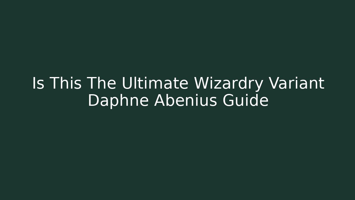 Is This The Ultimate Wizardry Variant Daphne Abenius Guide