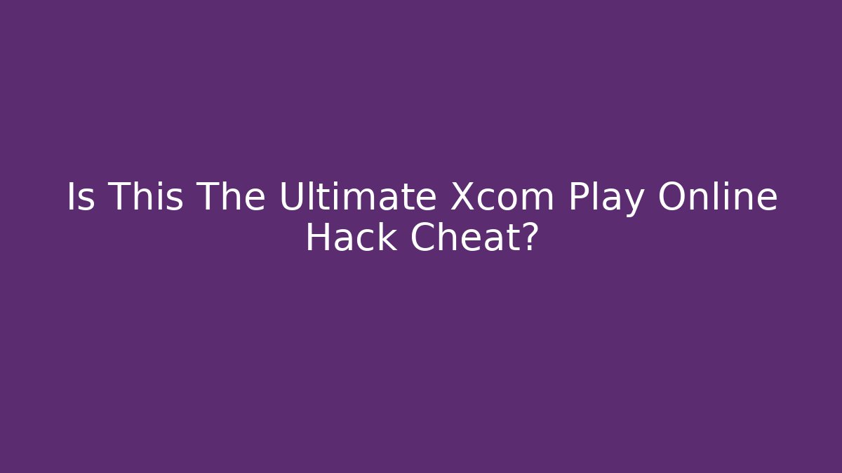 Is This The Ultimate Xcom Play Online Hack Cheat? - Método de Aprovação