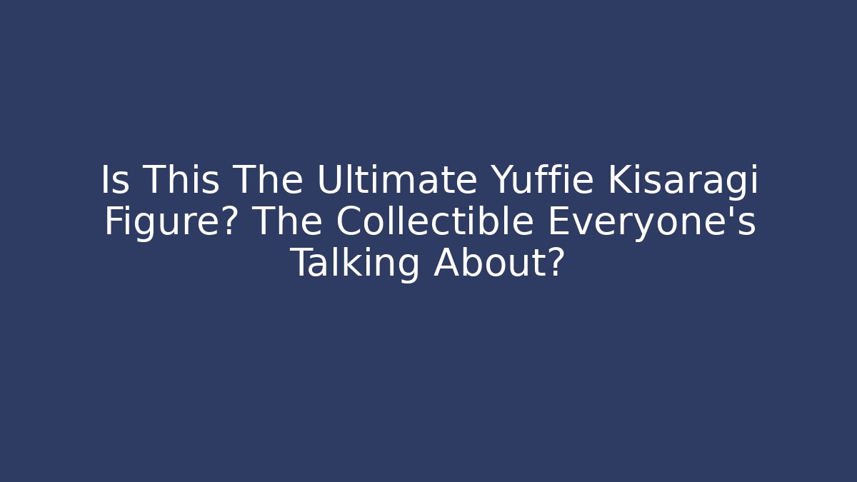 Is This The Ultimate Yuffie Kisaragi Figure? The Collectible Everyone’s Talking About? - Método de Aprovação