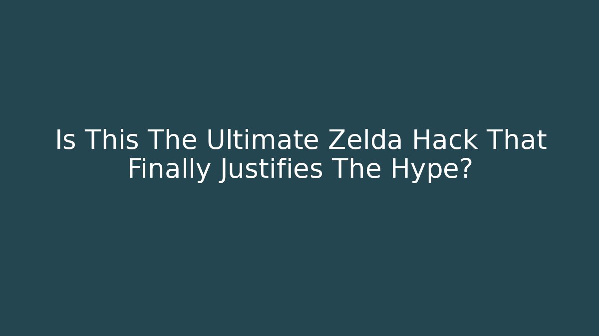 Is This The Ultimate Zelda Hack That Finally Justifies The Hype?