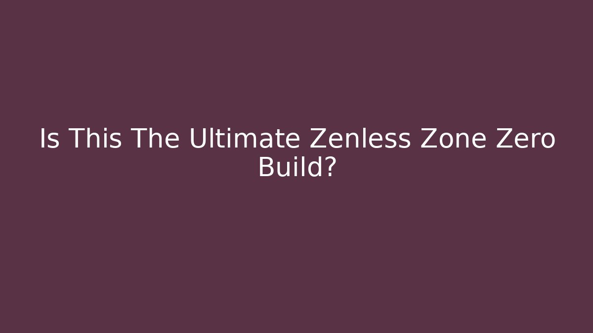 Is This The Ultimate Zenless Zone Zero Build?