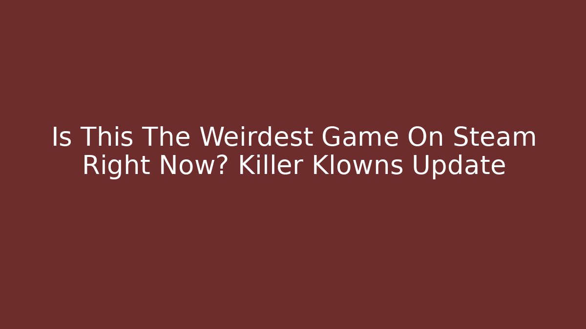Is This The Weirdest Game On Steam Right Now? Killer Klowns Update