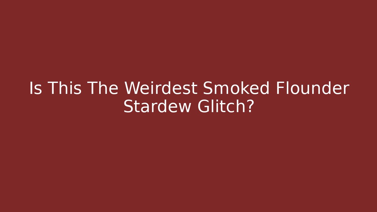 Is This The Weirdest Smoked Flounder Stardew Glitch?
