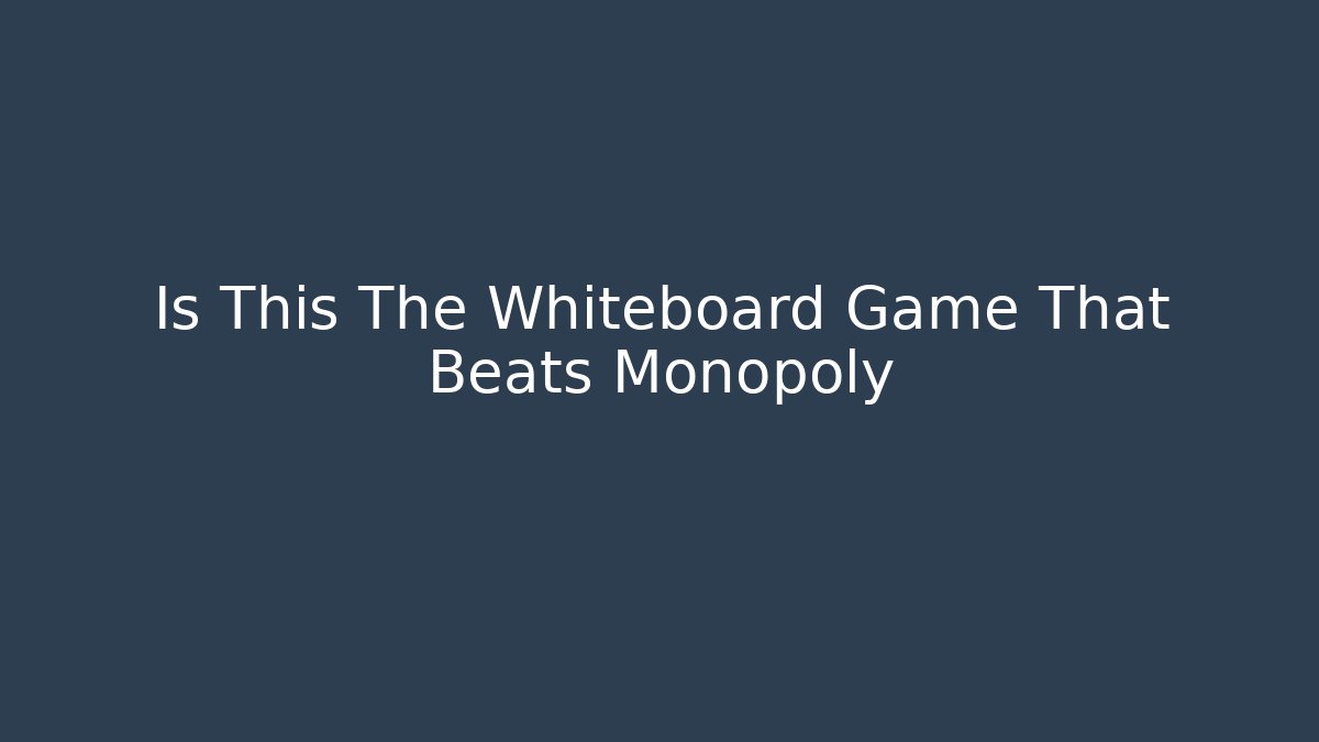 Is This The Whiteboard Game That Beats Monopoly