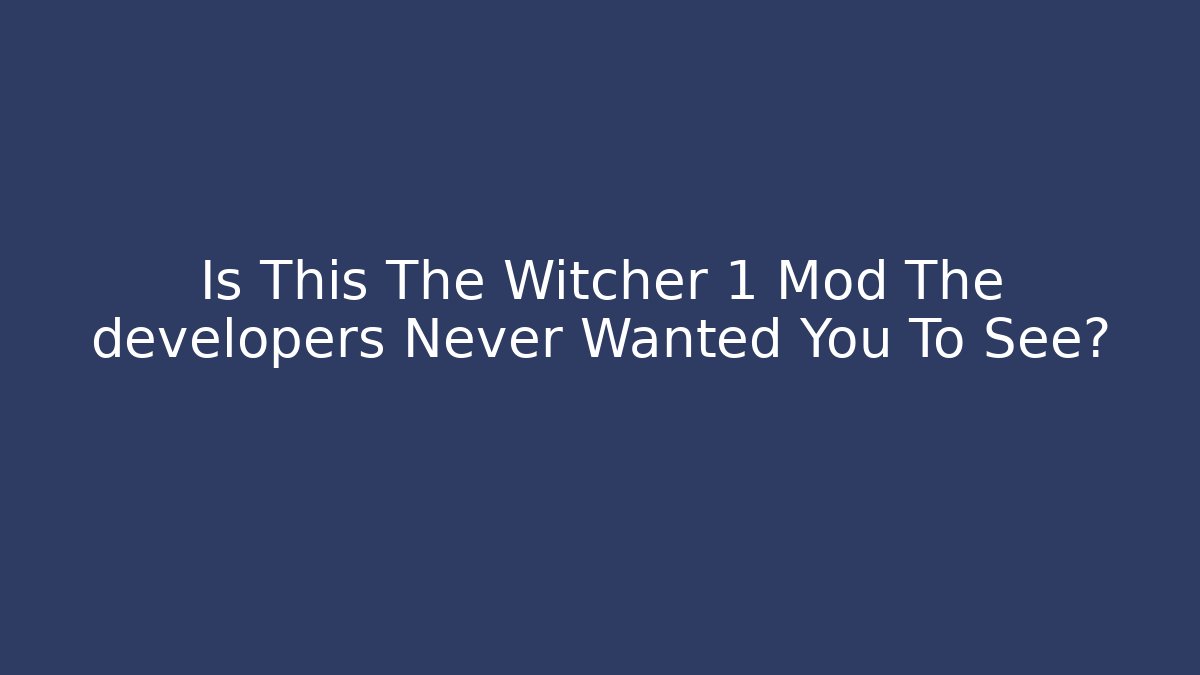Is This The Witcher 1 Mod The developers Never Wanted You To See?