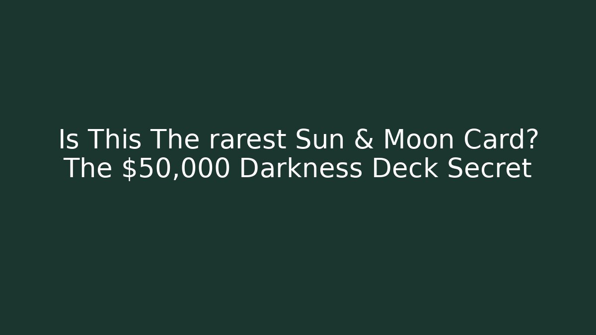 Is This The rarest Sun & Moon Card? The $50,000 Darkness Deck Secret