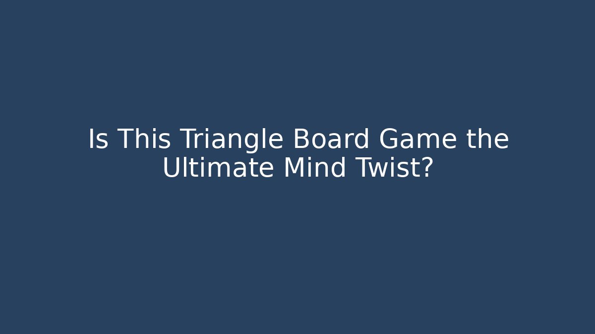 Is This Triangle Board Game the Ultimate Mind Twist?