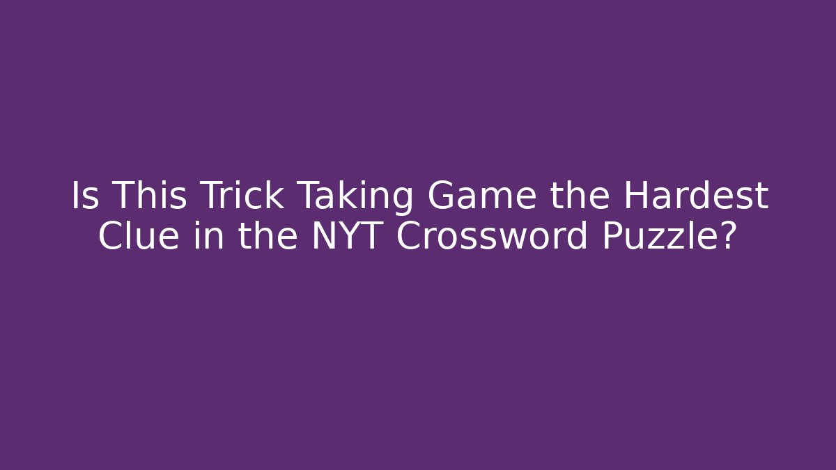 Is This Trick Taking Game the Hardest Clue in the NYT Crossword Puzzle?