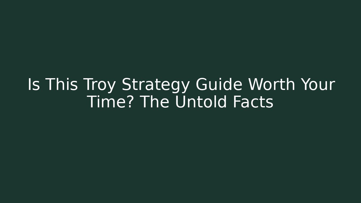 Is This Troy Strategy Guide Worth Your Time? The Untold Facts - Método de Aprovação