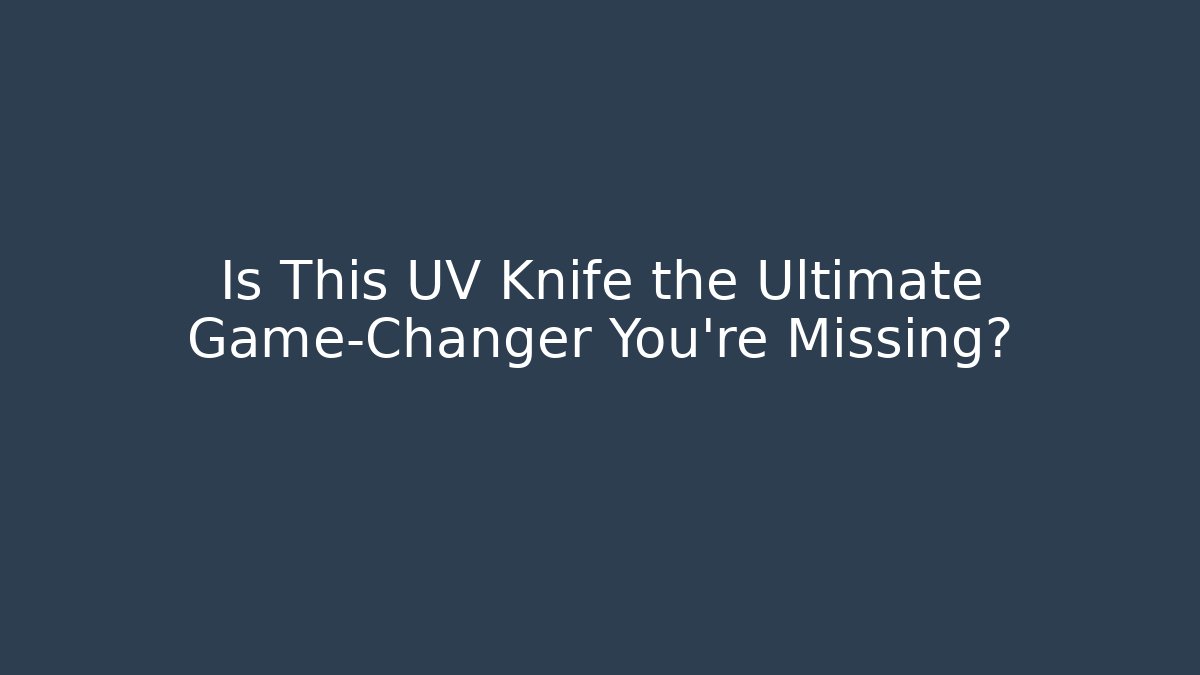 Is This UV Knife the Ultimate Game-Changer You're Missing?