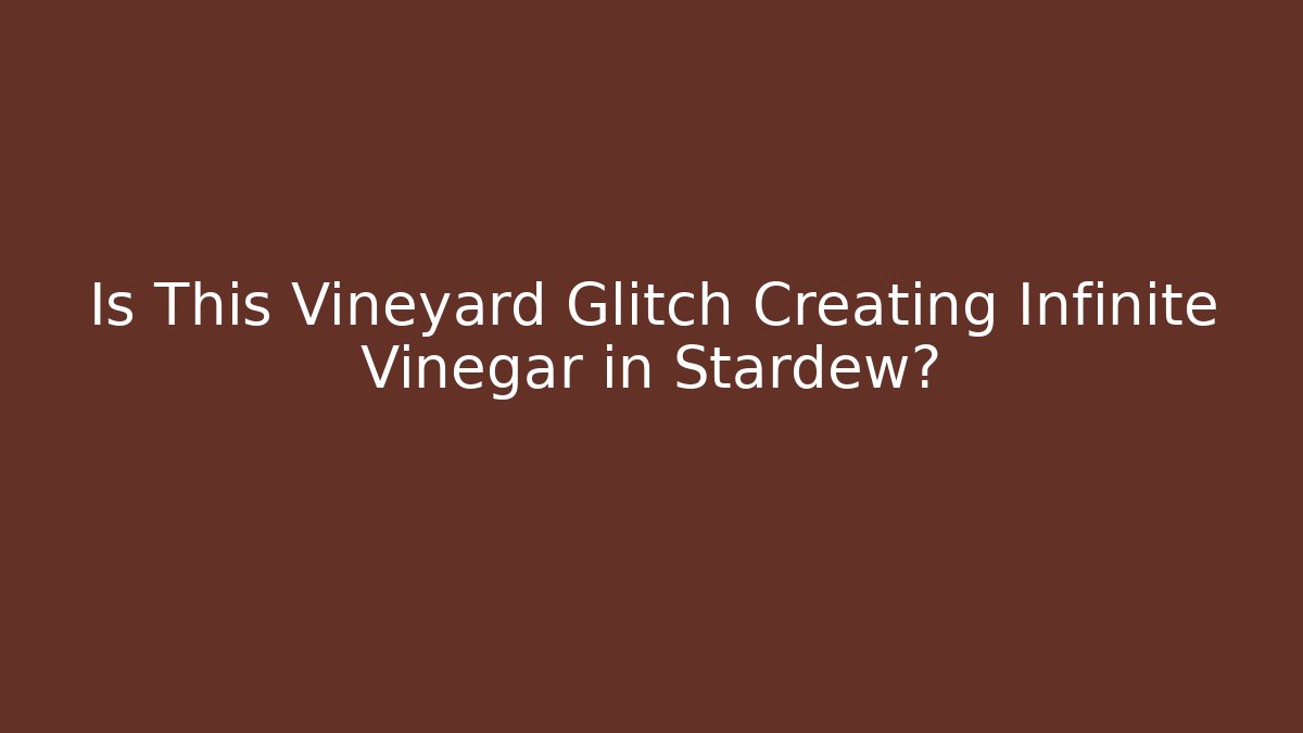 Is This Vineyard Glitch Creating Infinite Vinegar in Stardew?