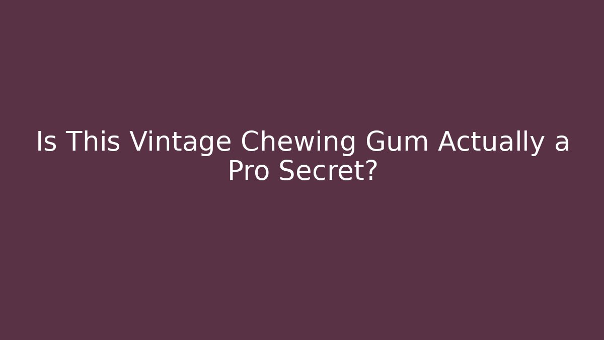 Is This Vintage Chewing Gum Actually a Pro Secret?