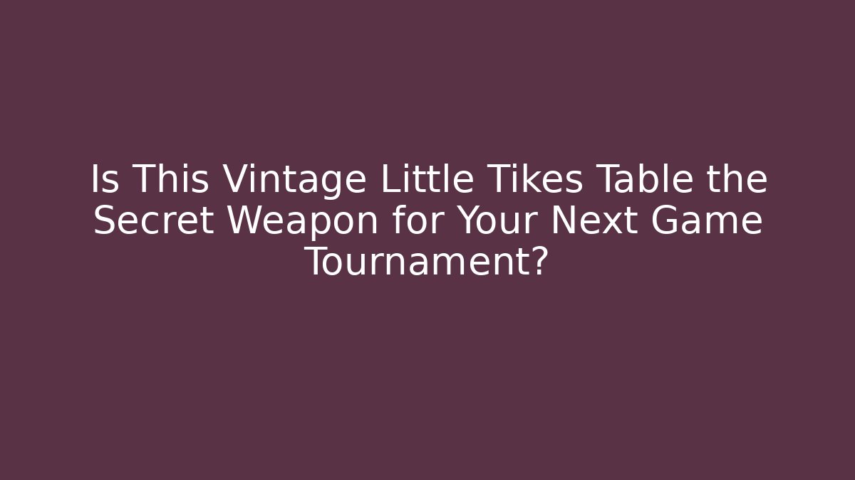 Is This Vintage Little Tikes Table the Secret Weapon for Your Next Game Tournament?