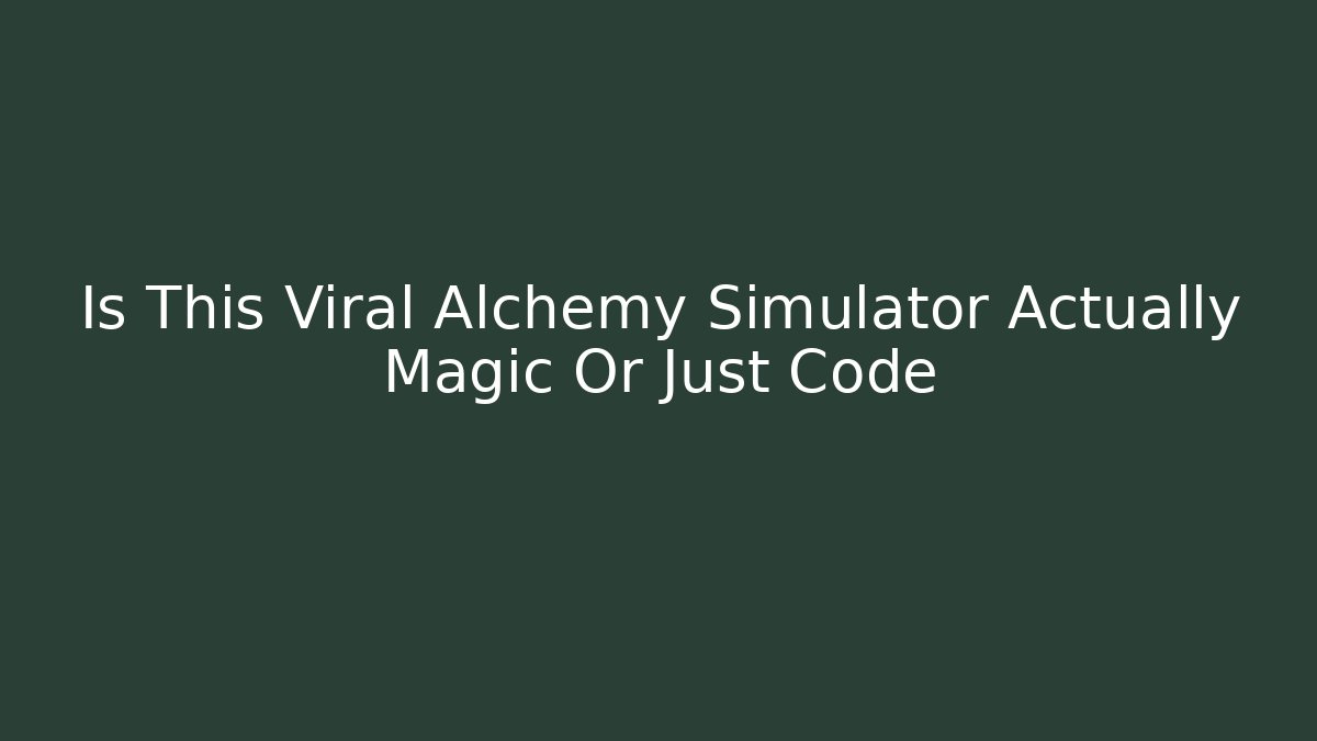 Is This Viral Alchemy Simulator Actually Magic Or Just Code