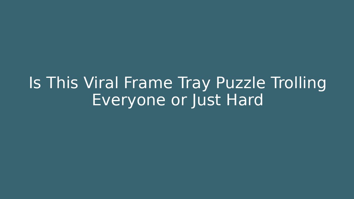 Is This Viral Frame Tray Puzzle Trolling Everyone or Just Hard