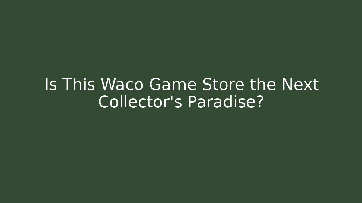 Is This Waco Game Store the Next Collector's Paradise?