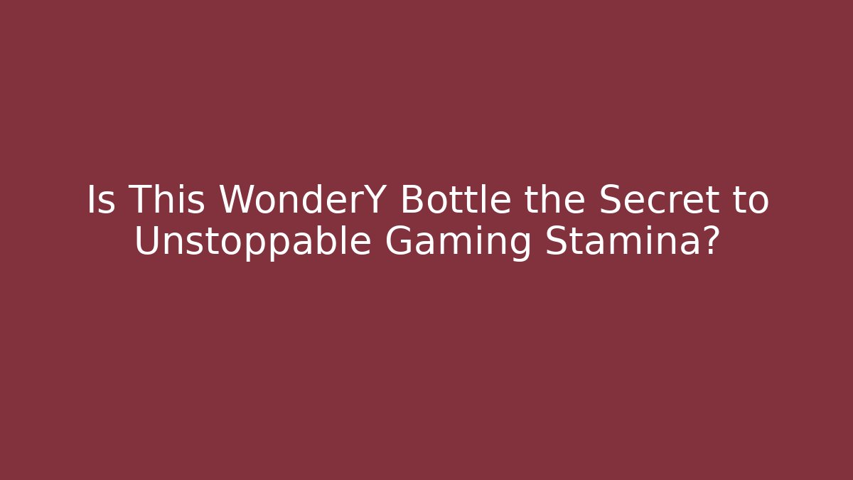Is This WonderY Bottle the Secret to Unstoppable Gaming Stamina?