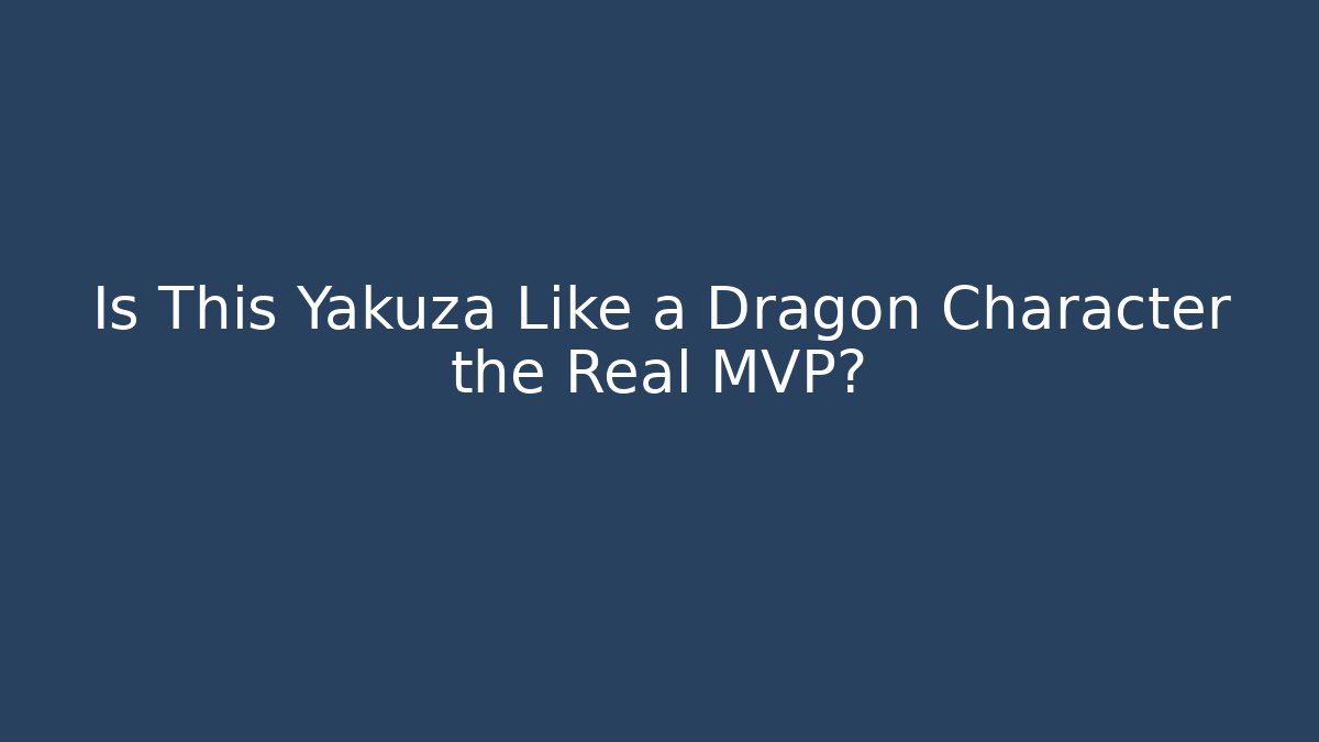 Is This Yakuza Like a Dragon Character the Real MVP?