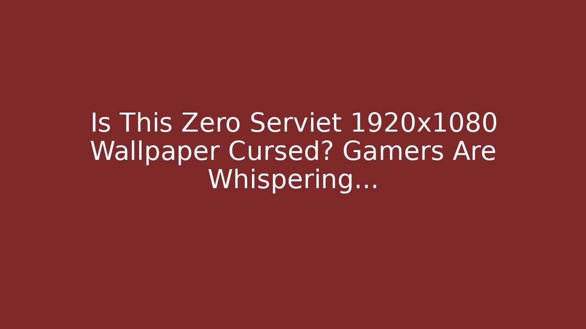 Is This Zero Serviet 1920x1080 Wallpaper Cursed? Gamers Are Whispering...