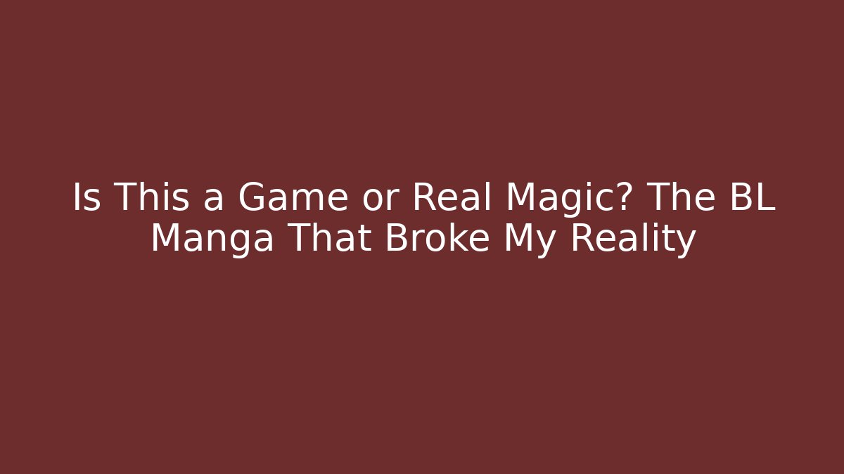 Is This a Game or Real Magic? The BL Manga That Broke My Reality