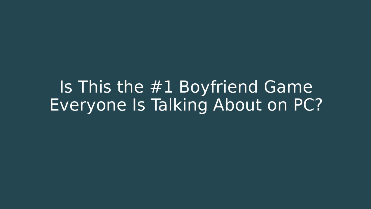 Is This the #1 Boyfriend Game Everyone Is Talking About on PC?