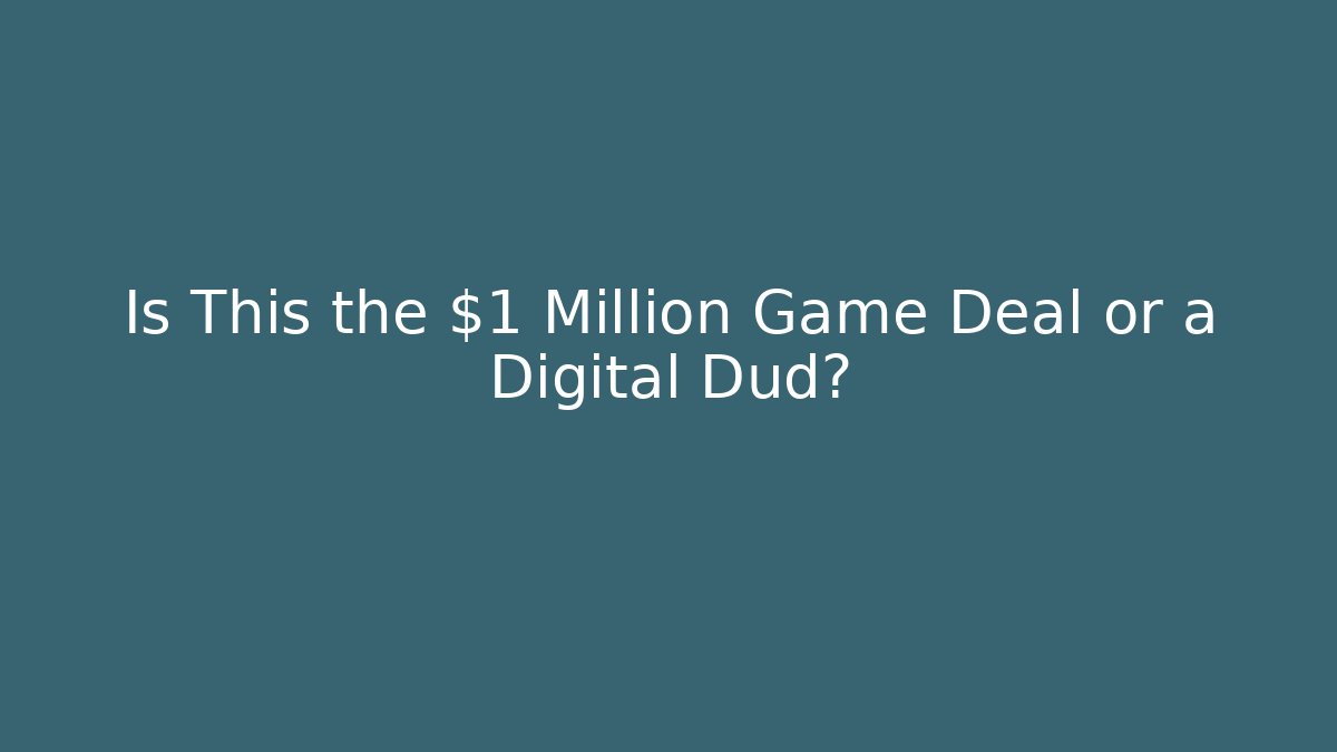 Is This the $1 Million Game Deal or a Digital Dud?