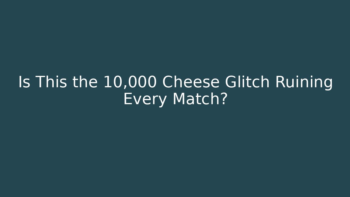 Is This the 10,000 Cheese Glitch Ruining Every Match?