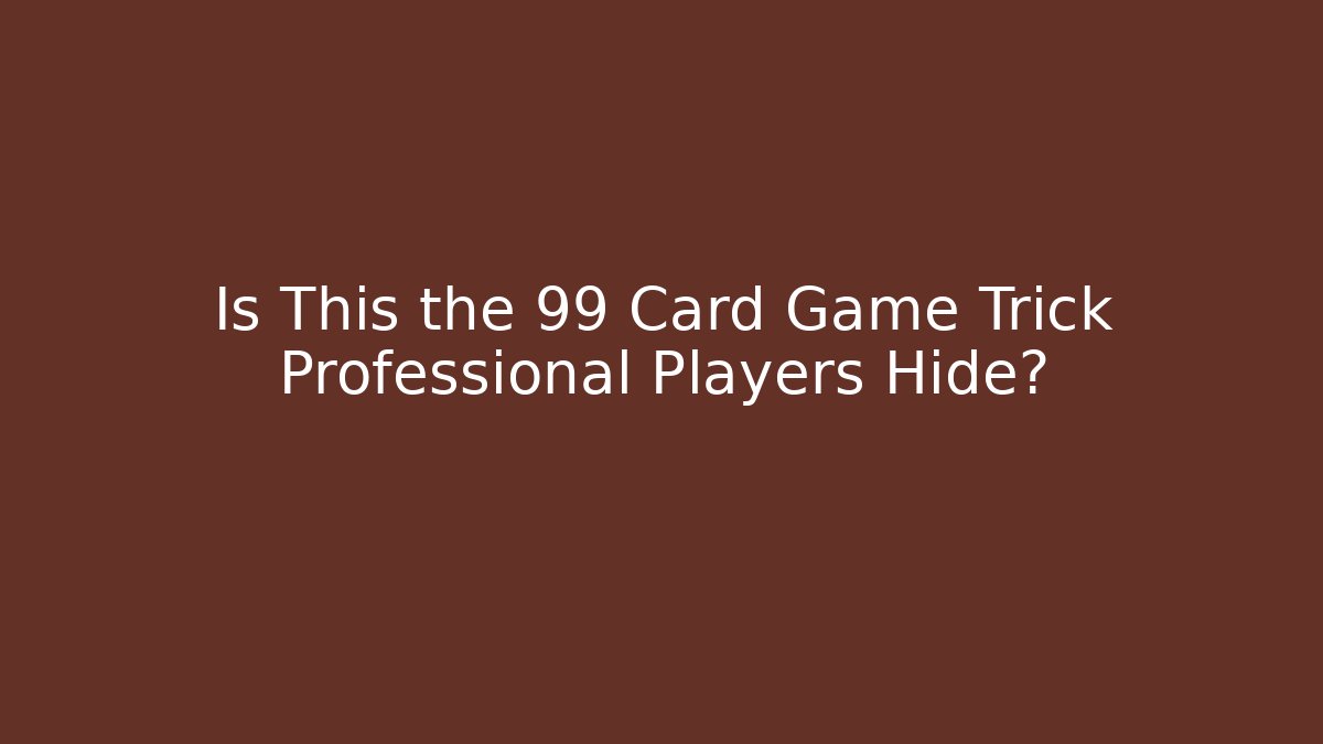 Is This the 99 Card Game Trick Professional Players Hide?