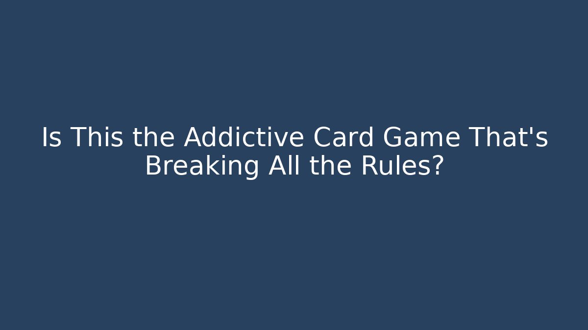 Is This the Addictive Card Game That's Breaking All the Rules?