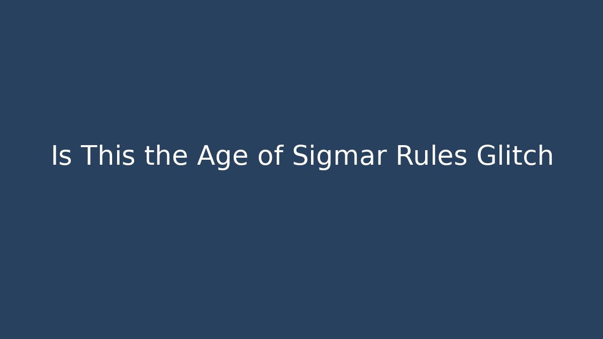Is This the Age of Sigmar Rules Glitch