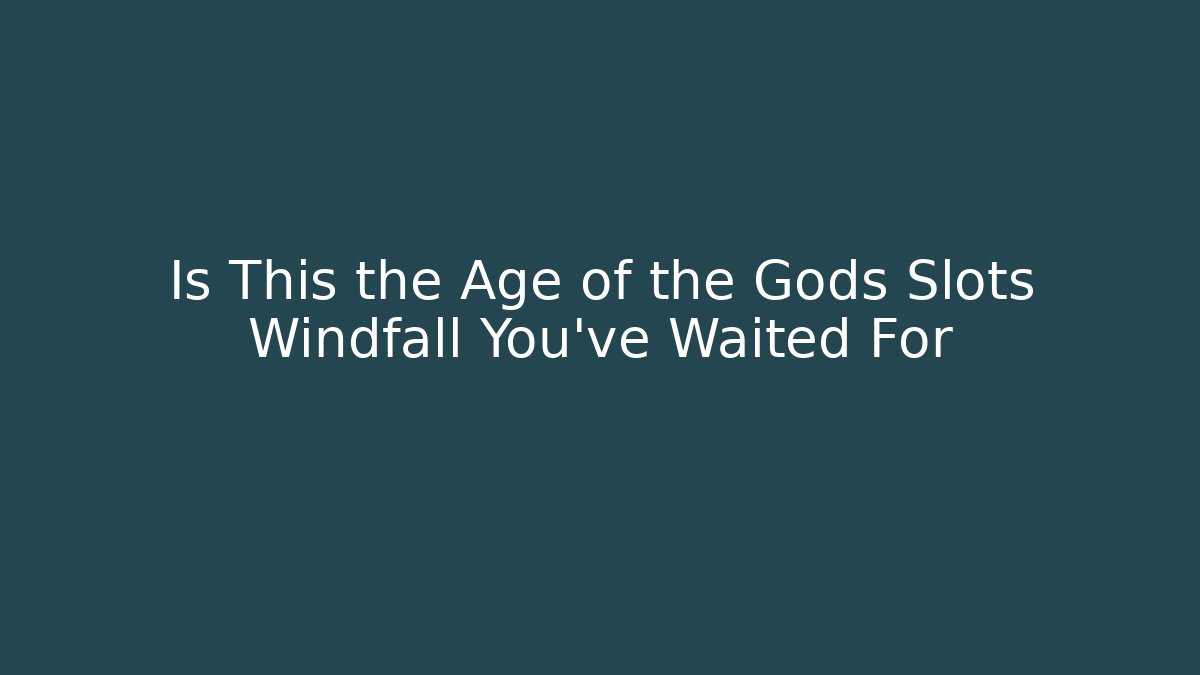 Is This the Age of the Gods Slots Windfall You've Waited For
