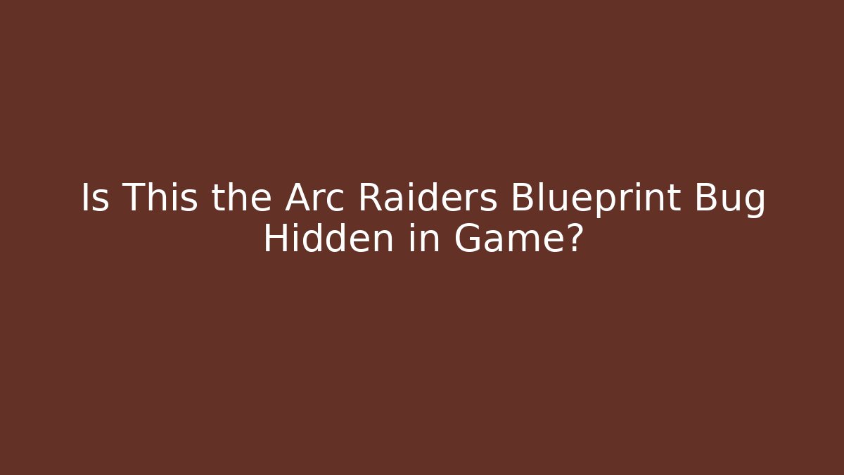 Is This the Arc Raiders Blueprint Bug Hidden in Game? - Método de Aprovação