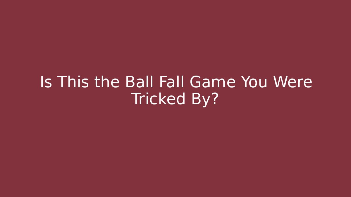 Is This the Ball Fall Game You Were Tricked By?