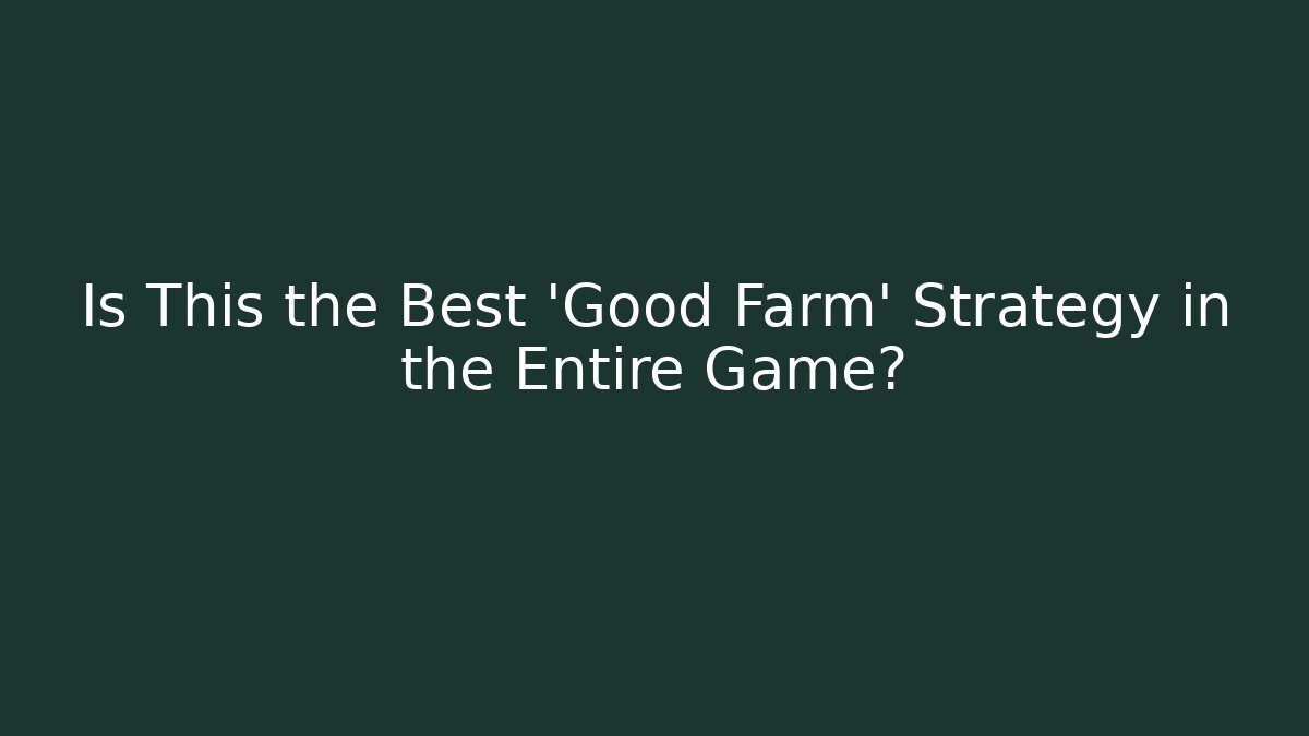 Is This the Best 'Good Farm' Strategy in the Entire Game?